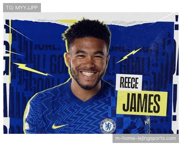 切尔西队长里斯詹姆斯预计本月复出 将提升球队右路攻防质量